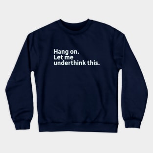 Hang On. Let Me Underthink This. Crewneck Sweatshirt